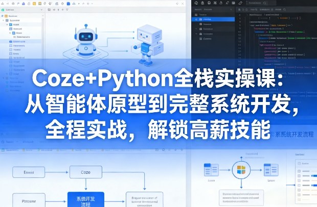 Coze+Python全栈实操课：从智能体原型到完整系统开发，全程实战，解锁高薪技能-华夏圈