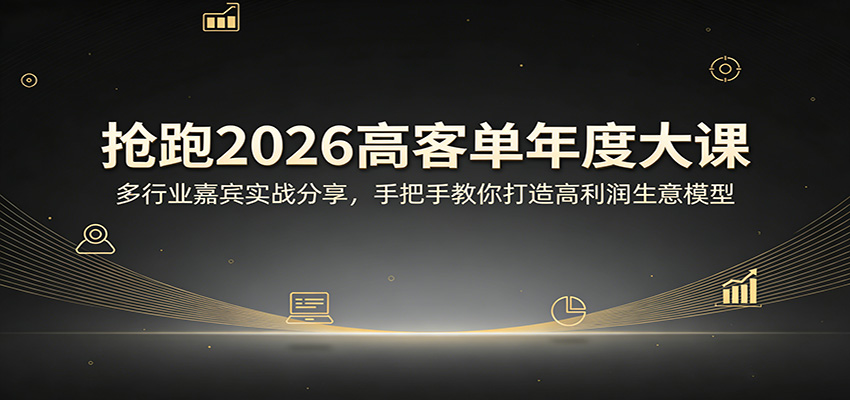抢跑2026高客单年度大课：多行业嘉宾实战分享，手把手教你打造高利润生意模型-华夏圈
