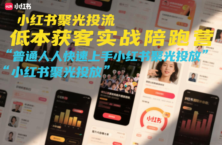 小红书聚光投流低成本获客实战陪跑营，普通人快速上手小红书聚光投放-华夏圈