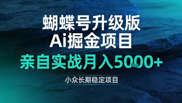 蝴蝶号升级版Ai掘金项目，亲自实战月入5k+，小众长期稳定项目【揭秘】-华夏圈