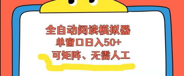 全自动阅读模拟器，单窗口50+靠高效流量获取收益，无需人工，可矩阵操作【揭秘】-华夏圈