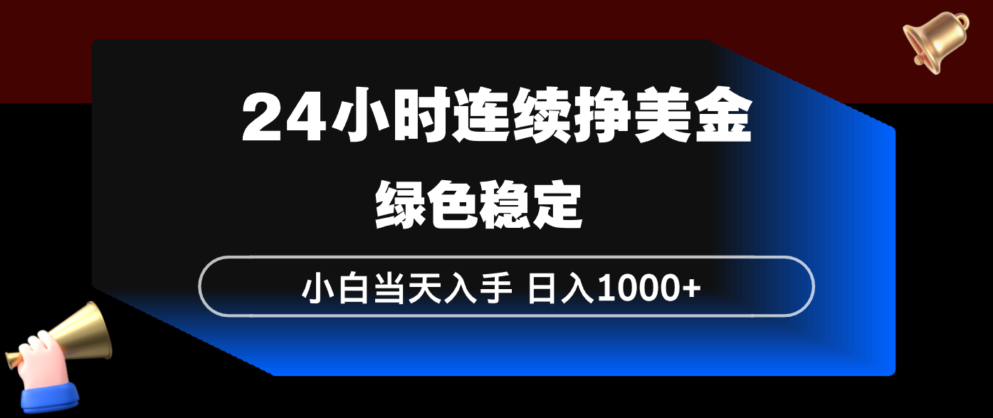 24小时连续断挣美金，小白当天上手，简单易操作，绿色稳定，日入1000+-华夏圈