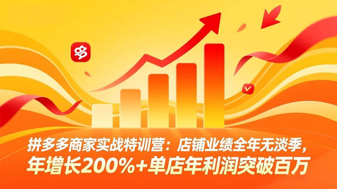 （17312期）拼多多商家实战特训营：店铺业绩全年无淡季，年增长200%+单店年利润突破百万(26年2月更新)-华夏圈
