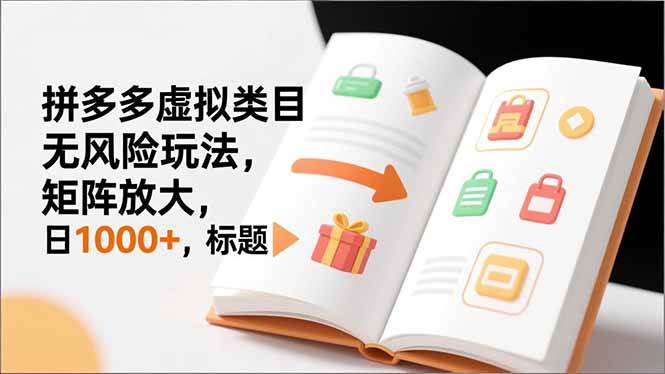 （16855期）新手必看｜拼多多虚拟类目无风险玩法，矩阵放大，日1000+-华夏圈