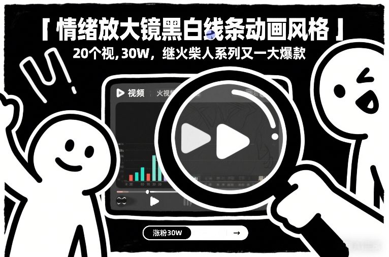 情绪放大镜黑白线条动画风格，20个视频，涨粉30W，继火柴人系列又一大爆款-华夏圈