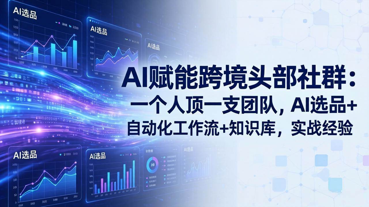 （17750期）AI赋能跨境头部社群：一个人顶一支团队，AI选品+自动化工作流+知识库，实战经验-更新3月-华夏圈