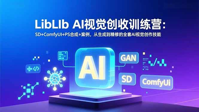 （16983期）LibLIb AI视觉创收训练营：SD+ComfyUI+PS合成+案例，从生成到精修的全套AI视觉创作技能-华夏圈