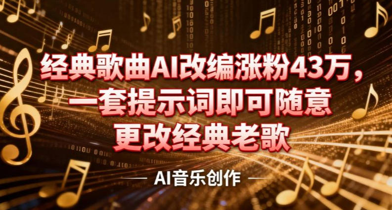抖音音乐人，经典歌曲AI改编涨粉43W，一套提示词即可随意更改经典老歌-华夏圈