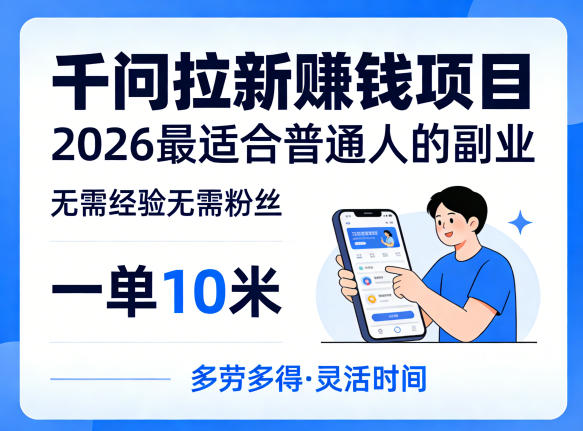 一单10米，不少人都在找的千问拉新賺钱项目，无需经验无需粉丝，2026最适合普通人副业-华夏圈