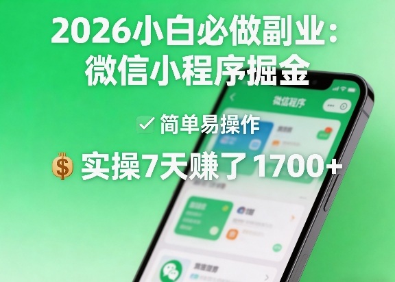 2026小白必做副业：微信小程序掘金，简单易操作，实操7天賺了1700+【揭秘】-华夏圈