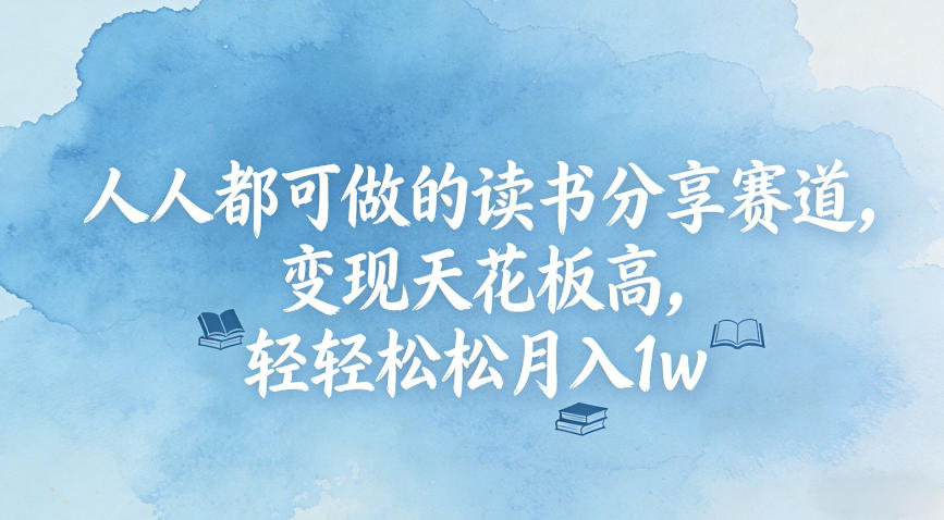 人人都可做的读书分享赛道，变现天花板高，轻轻松松月入1w-华夏圈