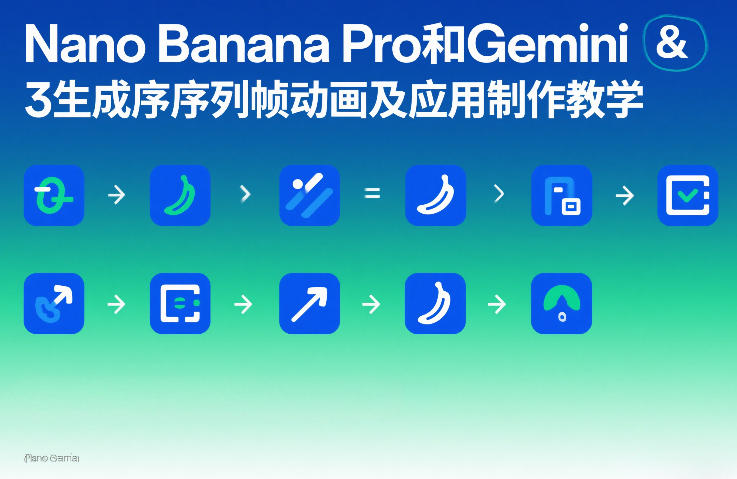 Nano Banana Pro和Gemini 3生成序列帧动画及应用制作教学-华夏圈