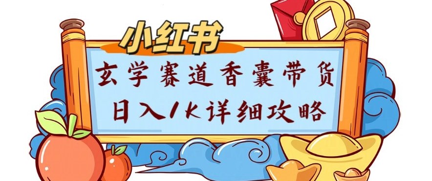 副业项目拆解：小红书玄学赛道香囊带货月入1W+详细攻略-华夏圈