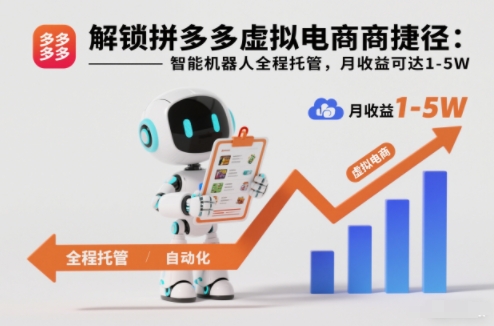 解锁拼多多虚拟电商捷径：智能机器人全程托管，月收益可达1-5W【揭秘】-华夏圈