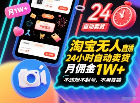 淘宝无人直播带货，24小时自动卖货，月佣金1W+，不违规不封号，不用露脸-华夏圈