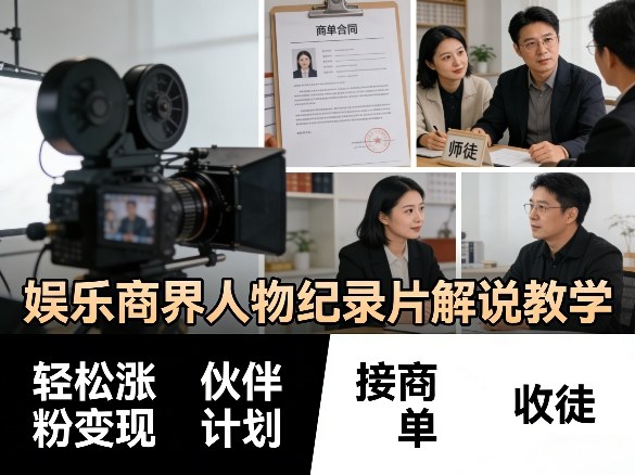 娱乐商界人物纪录片解说教学，轻松涨粉变现，伙伴计划，接商单，收徒等-华夏圈