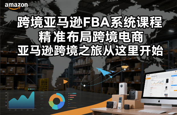 跨境亚马逊FBA系统课程，精准布局跨境电商，亚马逊跨境之旅从这里开始-华夏圈
