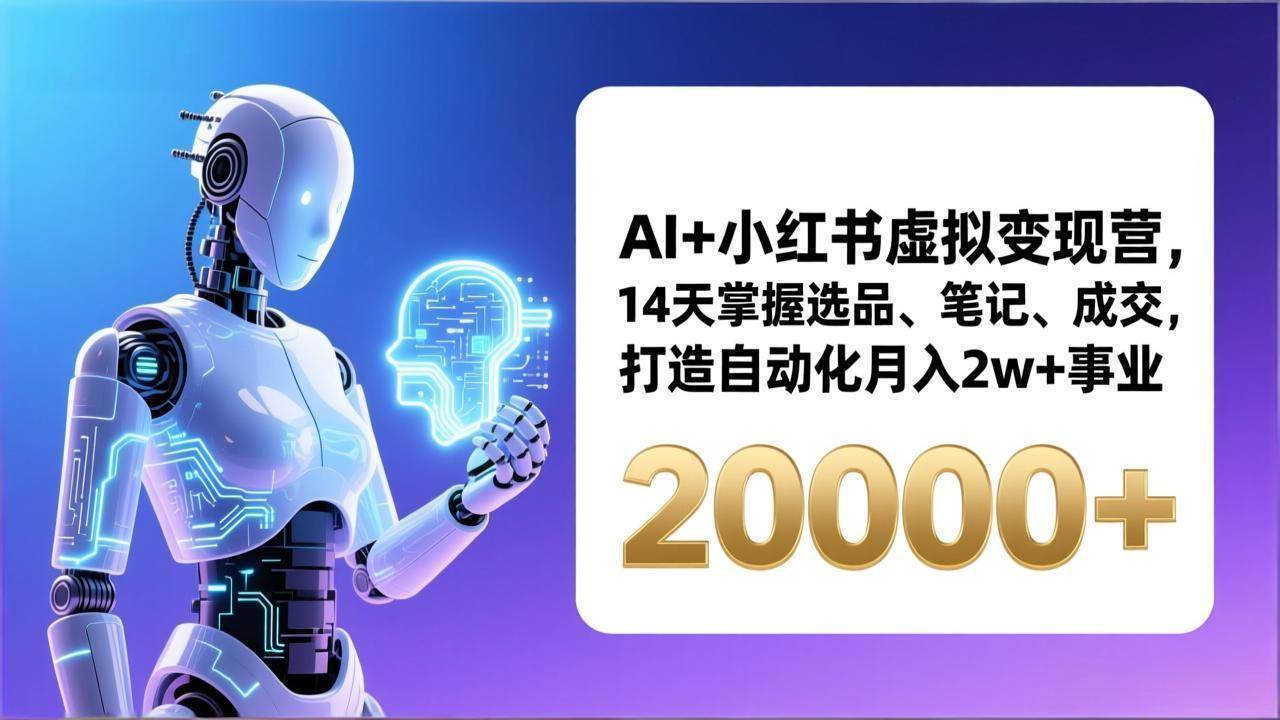 （17250期）AI+小红书虚拟变现营，14天掌握选品、笔记、成交，打造自动化月入2w+事业（更新）-华夏圈