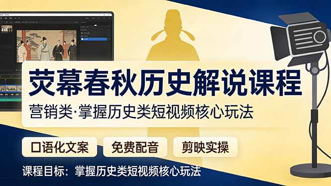 （17686期）荧幕春秋历史(营销类）解说课程：口语化文案+免费配音+剪映实操，掌握历史类短视频核心玩法-华夏圈