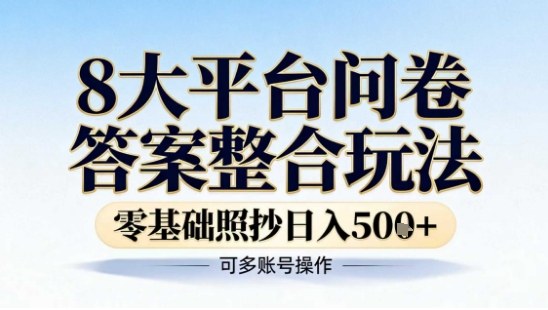 8大平台问卷答案整合玩法，零基础照抄日入5张+，可多账号操作-华夏圈
