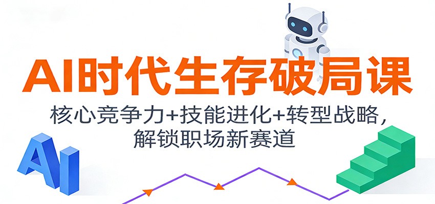 AI时代生存破局课：核心竞争力+技能进化+转型战略，解锁职场新赛道-华夏圈