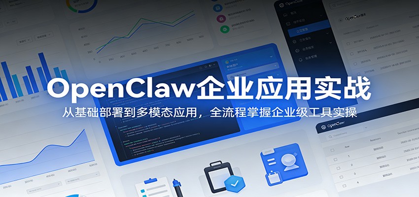 OpenClaw企业应用实战：从基础部署到多模态应用，全流程掌握企业级工具实操-华夏圈