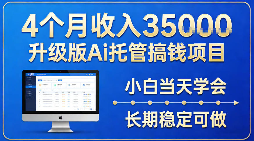 4个月收入3.5w升级版Ai托管搞钱项目，小白当天学会，长期稳定可做【揭秘】-华夏圈