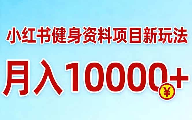 （17711期）小红书健身资料项目最新玩法，月入10000＋，收益潜力可以无限放大-华夏圈