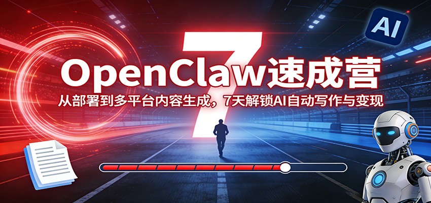 OpenClaw速成营：从部署到多平台内容生成，7天解锁AI自动写作与变现-华夏圈