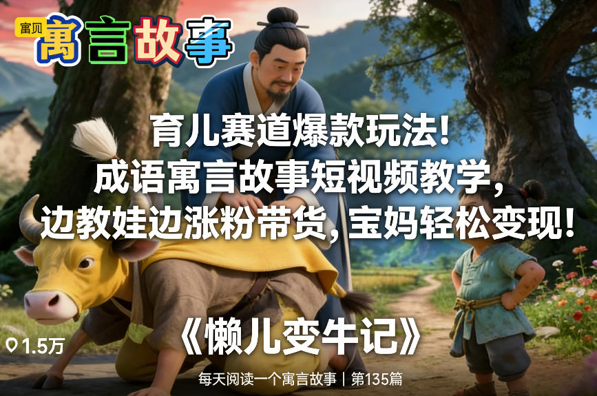 育儿赛道爆款玩法！成语寓言故事短视频教学，边教娃边涨粉带货，宝妈轻松变现！-华夏圈
