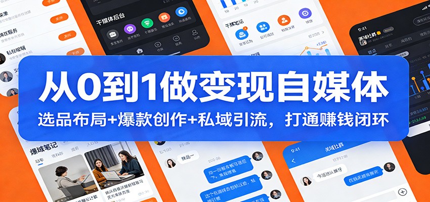 从0到1做变现自媒体：选品布局+ 爆款创作+私域引流，打通赚钱闭环-华夏圈