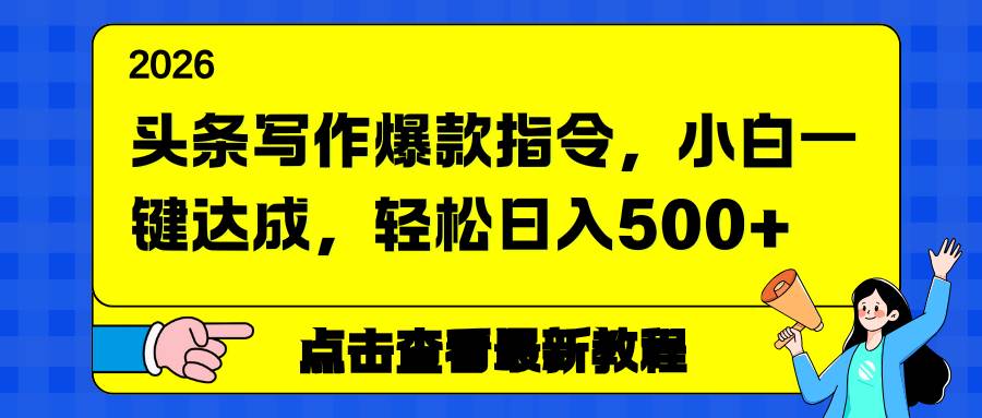 （17184期）头条写作爆款指令，小白一键达成，轻松日入500+-华夏圈