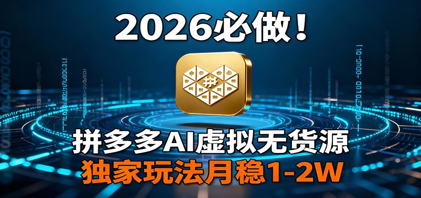 2026 必做！拼多多 AI 虚拟无货源，独家玩法月稳 1-2W-华夏圈