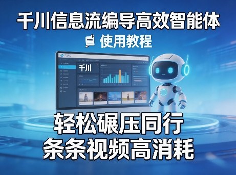 千川信息流编导高效智能体+使用教程，轻松碾压同行，实现条条视频高消耗-华夏圈