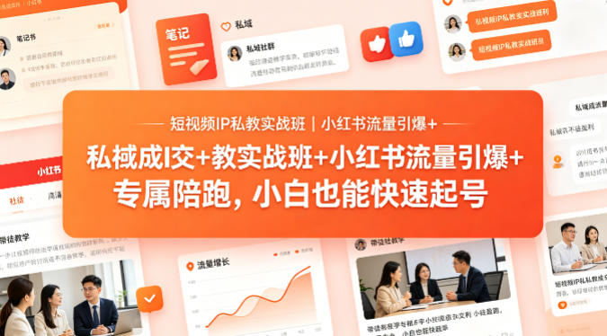 短视频IP私教实战班｜小红书流量引爆+私域成交+带徒盈利，专属陪跑，小白也能快速起号-华夏圈