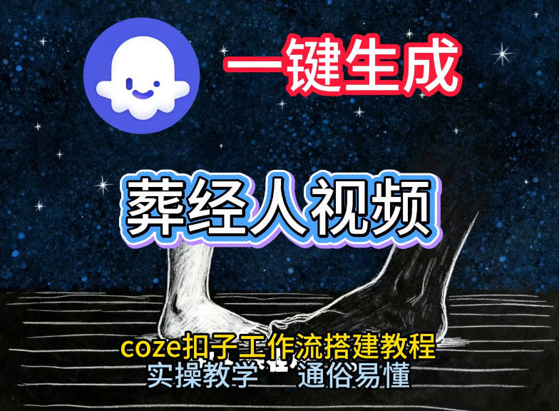 通过Coze工作流，一键生成《葬经人》爆火短视频，实操搭建教学课，通俗易懂-华夏圈
