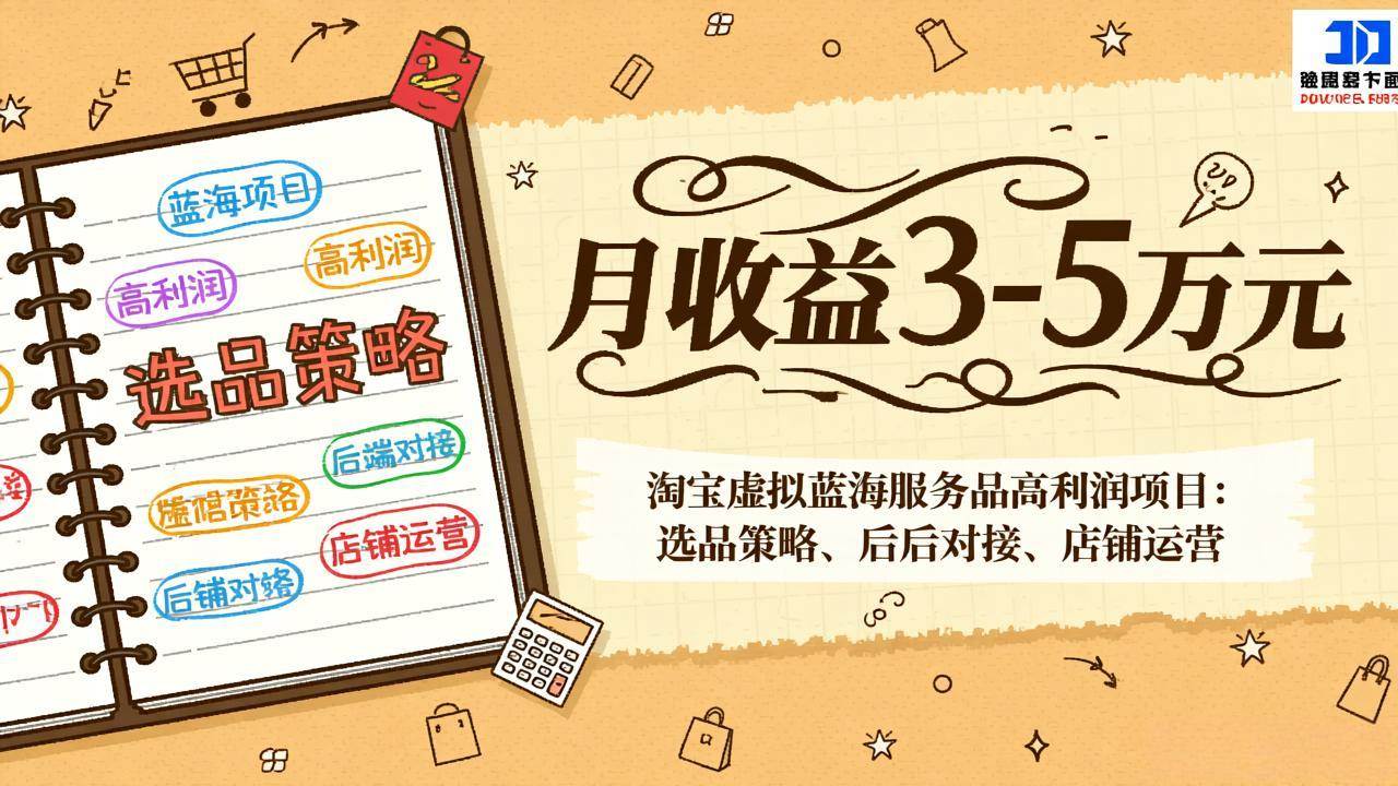 （17283期）淘宝虚拟蓝海服务品高利润项目：选品策略、后端对接、店铺运营，月收益可达3-5万元-华夏圈