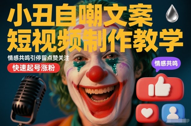 小丑自嘲文案短视频制作教学，情感共鸣引停留点赞关注，快速起号涨粉-华夏圈