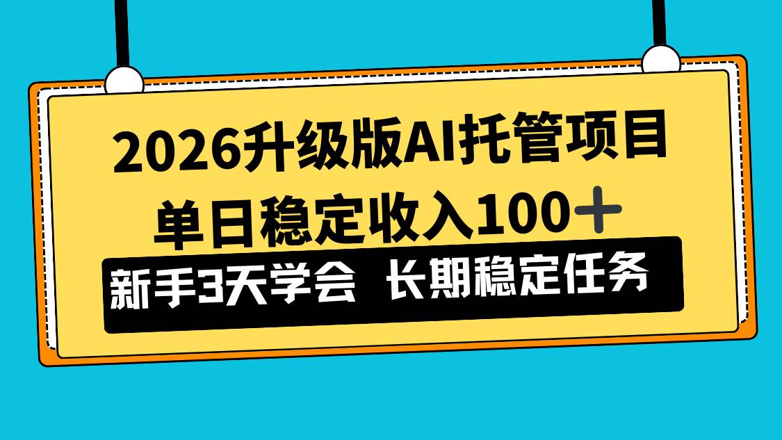 （17094期）2026升级版Ai托管项目，单日稳定收入100+，新手小白3天学会-华夏圈