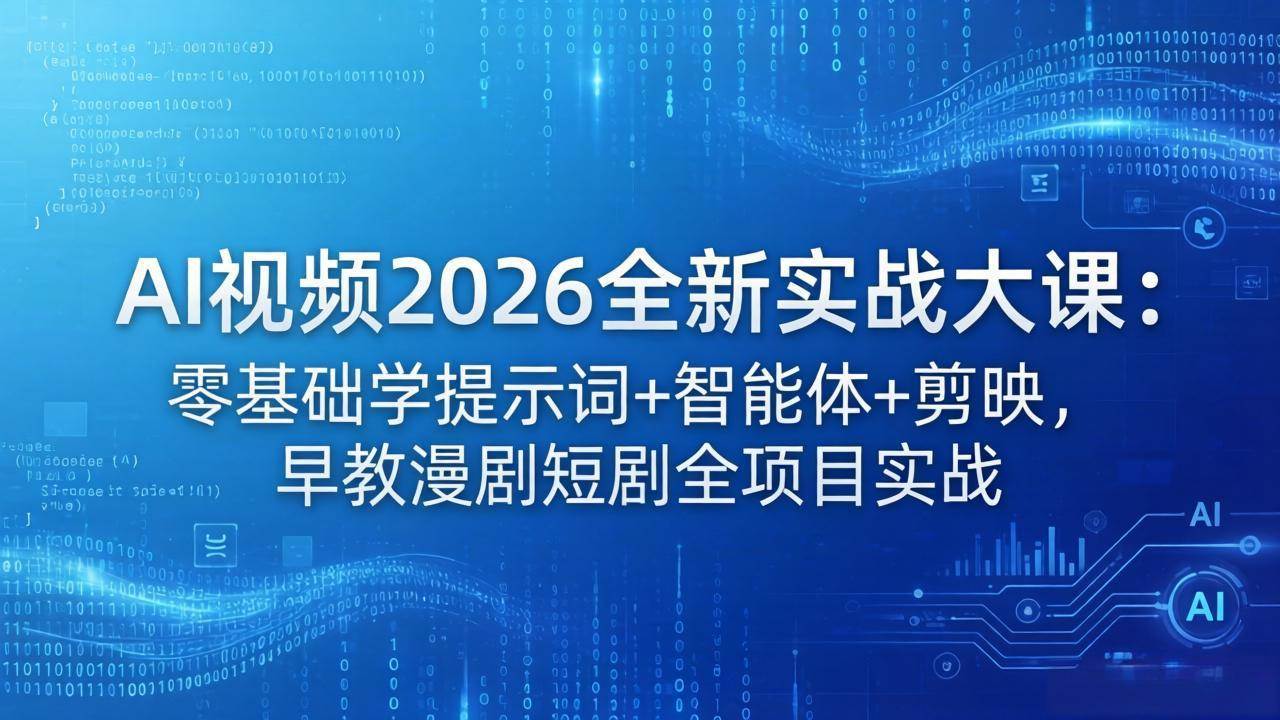 （18102期）AI视频2026全新实战大课：零基础学提示词+智能体+剪映，早教漫剧短剧全项目实战-华夏圈