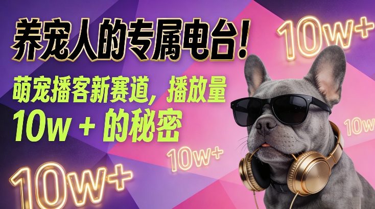 养宠人的专属电台！萌宠播客新赛道，播放量10w+的秘密-华夏圈