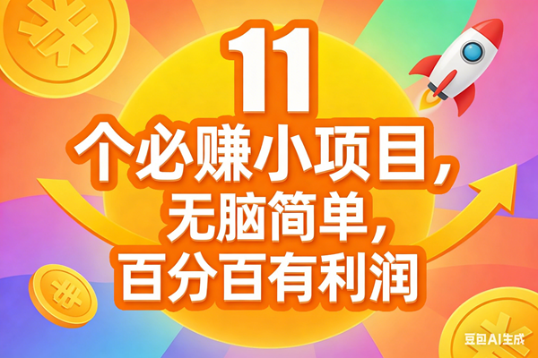 （17351期）11个必赚小项目，无脑简单，百分百有利润，副业首选，日入300+-华夏圈