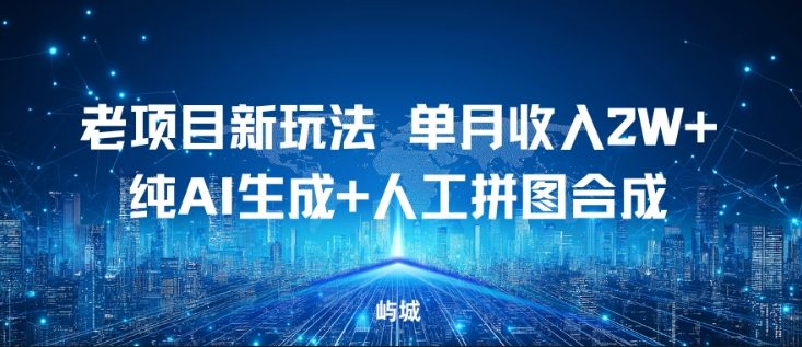 老项目新玩法，单月收入2W+，纯AI生成+人工拼图合成-华夏圈