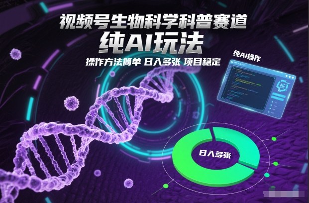 视频号生物科学科普赛道，纯AI玩法，操作方法简单，日入多张，项目稳定-华夏圈