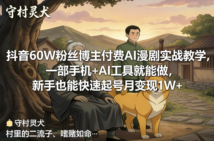 抖音60W粉丝博主付费AI漫剧实战教学，一部手机+AI工具就能做，新手也能快速起号月变现1W+-华夏圈