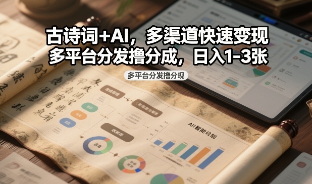 古诗词+AI，多渠道快速变现，多平台分发撸分成，日入1-3张-华夏圈