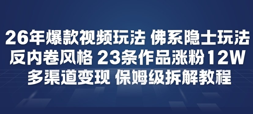26年爆款短视频玩法，佛系隐士玩法，反内卷视频风格，23条作品涨粉12W，多渠道变现-华夏圈