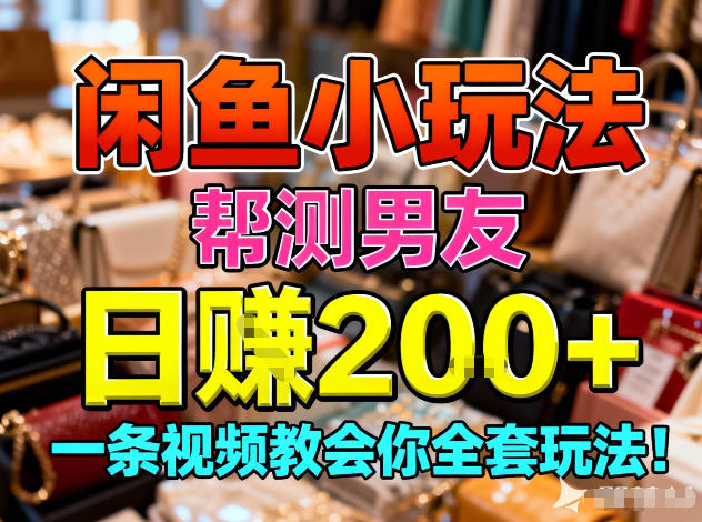 闲鱼小玩法，帮测男友，日入2张，一条视频教会你全套玩法-华夏圈