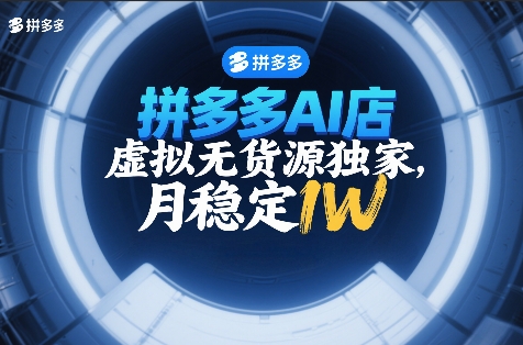 拼多多AI店，虚拟无货源独家，月稳定1W，2026年必做-华夏圈