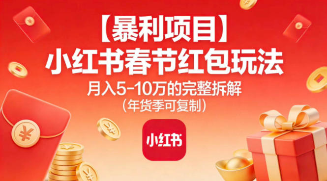 【暴利项目】小红书春节红包玩法月入5W的完整拆解（年货季可复制）-华夏圈